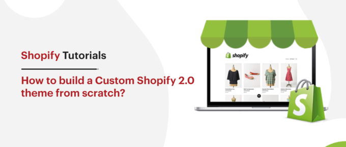 How to build a Custom Shopify 2.0 theme from scratch?