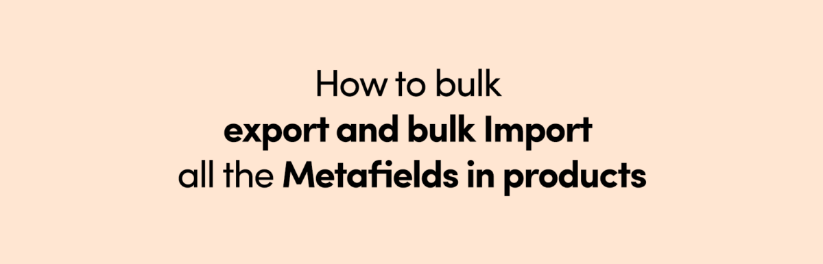 How to bulk export and bulk Import all the Metafields in products