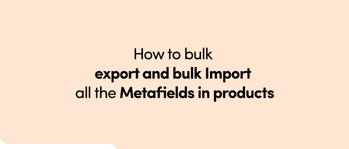 How to bulk export and bulk Import all the Metafields in products