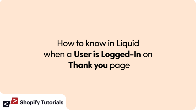 How to know in Liquid when a User is Logged-In on Thank you page