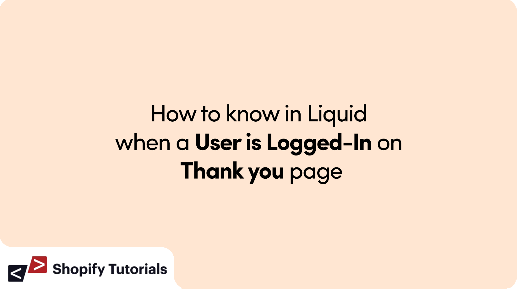 How to know in Liquid when a User is Logged-In on Thank you page