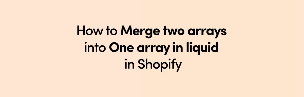 How to merge two arrays into one array in liquid in Shopify